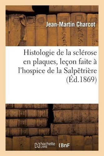 Histologie de la Sclérose En Plaques, Leçon Faite À l'Hospice de la Salpêtrière: (Histoire)