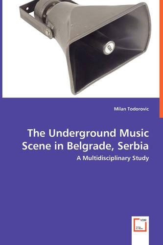 The Underground Music Scene in Belgrade, Serbia - A Multidisciplinary Study