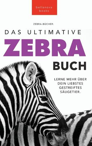 Zebras The Ultimate Zebra Book for Kids / Zebras Das Ultimative Zebrabuch für Kids: 100+ erstaunliche Fakten über Zebras, Fotos, Quiz und Mehr(5 Tierbücher Für Kinder)