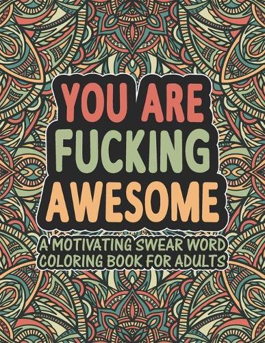 You Are Fucking Awesome A Motivating Swear Word Coloring Book for Adults