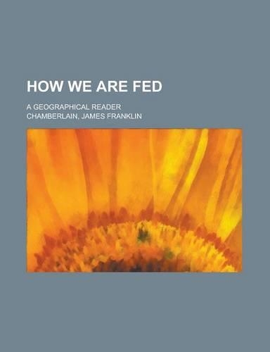How We Are Fed; A Geographical Reader
