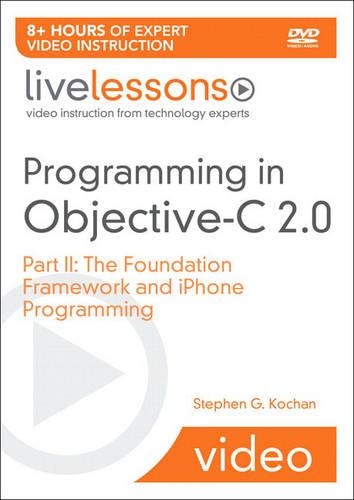 Programming in Objective-C 2.0 LiveLessons (Video Training): Part II: iPhone Programming and the Foundation Framework