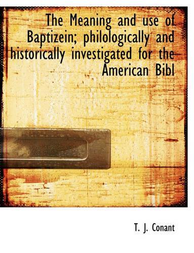 The Meaning and Use of Baptizein; Philologically and Historically Investigated for the American Bibl