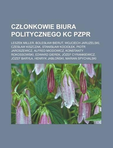 Cz Onkowie Biura Politycznego Kc Pzpr: Leszek Miller, Boles Aw Bierut, Wojciech Jaruzelski, Czes Aw Kiszczak, Stanis Aw Kocio Ek, Piotr Jaroszewicz, a