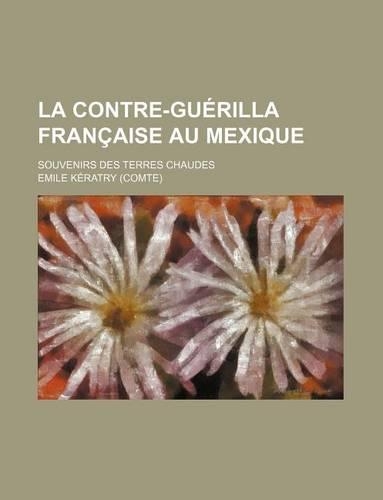 La Contre-Guerilla Francaise Au Mexique; Souvenirs Des Terres Chaudes