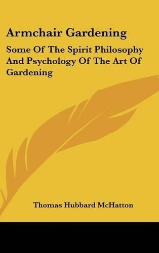 Armchair Gardening: Some of the Spirit Philosophy and Psychology of the Art of Gardening