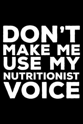 Don't Make Me Use My Nutritionist Voice: 6x9 Notebook, Ruled, Funny Writing Notebook, Journal For Work, Daily Diary, Planner, Organizer, Appointment Book for Nutritionists