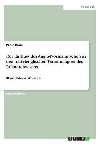 Der Einfluss des Anglo-Normannischen in den mittelenglischen Terminologien des Falknereiwesens