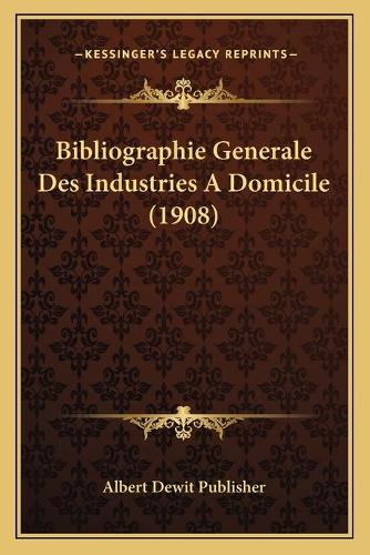Bibliographie Generale Des Industries A Domicile (1908)