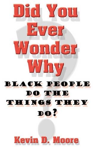 Did You Ever Wonder Why Black People Do the Things They Do?
