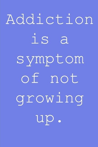 Addiction is a symptom of not growing up: Blank lined journal notepad for kids, boys, girls, students, teachers and for work; Great gift.