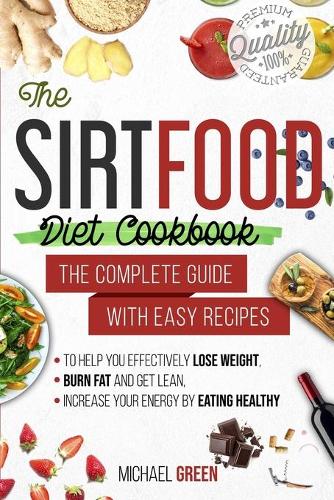 The Sirtfood diet cookbook: The Complete Guide with Easy Recipes to Help You Effectively Lose Weight, Burn Fat and Get Lean, Increase Your Energy by Eating Healthy