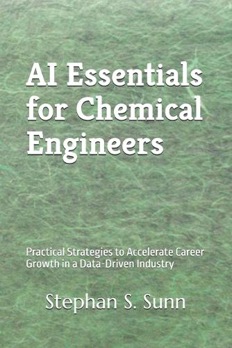 AI Essentials for Chemical Engineers: Practical Strategies to Accelerate Career Growth in a Data-Driven Industry