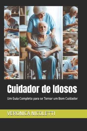 Cuidador de Idosos: Um Guia Completo para se Tornar um Bom Cuidador(Negócios E Carreiras)