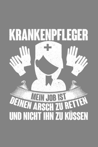 Krankenpfleger Mein Job ist deinen Arsch zu retten und nicht ihn zu küssen