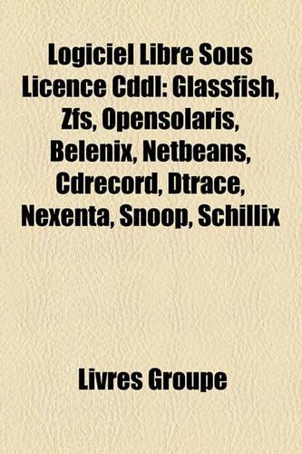 Logiciel Libre Sous Licence CDDL: Glassfish, Zfs, Opensolaris, Belenix, Netbeans, Cdrecord, Dtrace, Nexenta, Snoop, Schillix