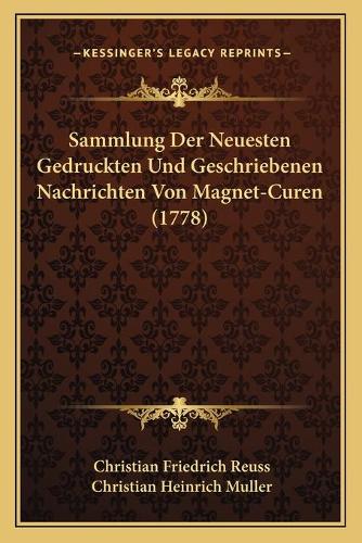 Sammlung Der Neuesten Gedruckten Und Geschriebenen Nachrichten Von Magnet-Curen (1778)