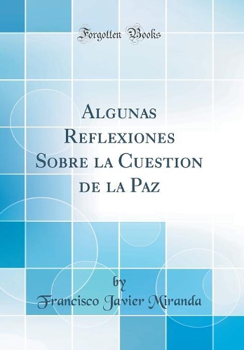 Algunas Reflexiones Sobre La Cuestion de la Paz (Classic Reprint)