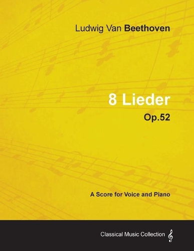 Ludwig Van Beethoven - 8 Lieder - Op.52 - A Score for Voice and Piano