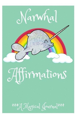 Narwhal Affirmations: A Magical Journal