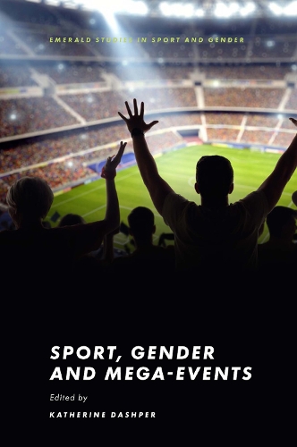 Sport, Gender and Mega-Events: (Emerald Studies in Sport and Gender)