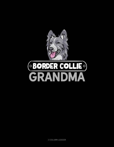 Border Collie Grandma: 3 Column Ledger(1409 3 Column Ledger)