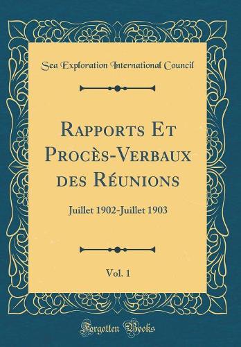Rapports Et Procès-Verbaux des Réunions, Vol. 1: Juillet 1902-Juillet 1903 (Classic Reprint)