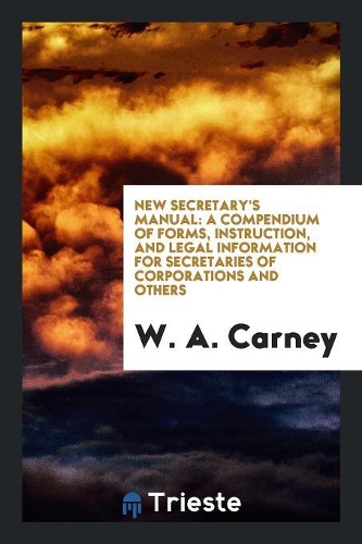 New Secretary's Manual: A Compendium of Forms, Instruction, and Legal ...