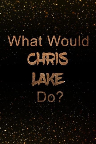 What Would Chris Lake Do?: Black and Gold Notebook Journal. Perfect for School, Writing Poetry, Use as a Diary, Gratitude Writing, Travel Journal or Dream Journal