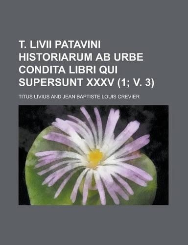 T. LIVII Patavini Historiarum AB Urbe Condita Libri Qui Supersunt XXXV (1; V. 3)