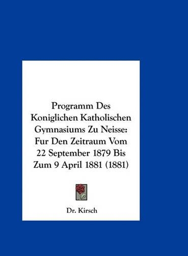 Programm Des Koniglichen Katholischen Gymnasiums Zu Neisse: Fur Den Zeitraum Vom 22 September 1879 Bis Zum 9 April 1881 (1881)
