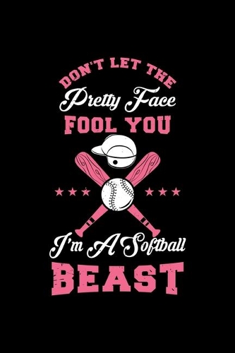 Softball Notebook Don't Let The Pretty Face Fool You I'm A Softball Beast: Softball Dot Grid 6x9 Dotted Bullet Journal and Notebook 120 Pages Great Gift For Softball Player