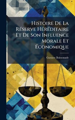 Histoire De La RÃ(c)serve HÃ(c)rÃ(c)ditaire Et De Son Influence Morale Et Ãconomique