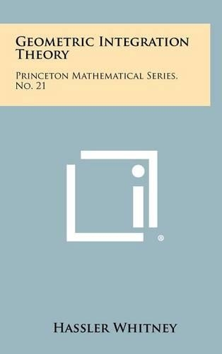 Geometric Integration Theory: Princeton Mathematical Series, No. 21