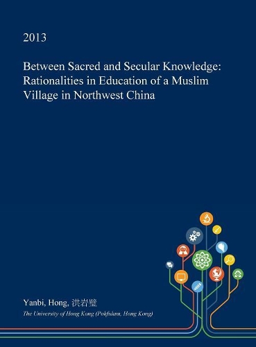 Between Sacred and Secular Knowledge: Rationalities in Education of a Muslim Village in Northwest China