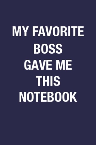 My Favorite Boss Gave Me This Notebook: Blank Lined Notebook Journal Gift for Employee From Boss- 6x9 Inch 110 Pages Funny Notebook Gift Idea for Coworker, Sarcastic Quote Boss Notebook Jo