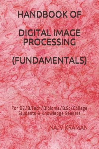 Handbook of Digital Image Processing (Fundamentals): For BE/B.Tech/Diploma/B.Sc/College Students & Knowledge Seekers