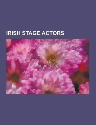 Irish Stage Actors: Richard Harris, Peter O'Toole, Lola Montez, Barry Fitzgerald, Michael Gambon, Daniel Day-Lewis, Spranger Barry, Stephe