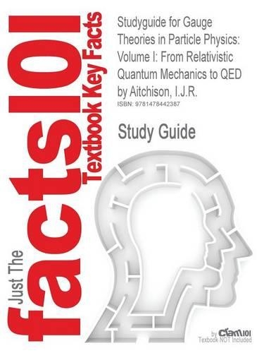 Studyguide for Gauge Theories in Particle Physics: Volume I: From Relativistic Quantum Mechanics to Qed by Aitchison, I.J.R., ISBN 9780750308649