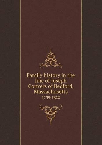 Family history in the line of Joseph Convers of Bedford, Massachusetts 1739-1828
