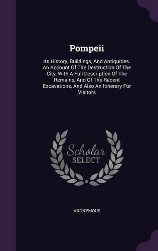Pompeii: Its History, Buildings, and Antiquities. an Account of the Destruction of the City, with a Full Description of the Remains, and of the Recent Excava