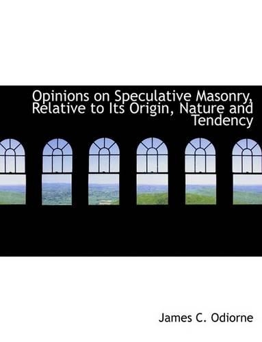 Opinions on Speculative Masonry, Relative to Its Origin, Nature and Tendency