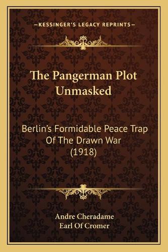 The Pangerman Plot Unmasked: Berlin's Formidable Peace Trap Of The Drawn War (1918)