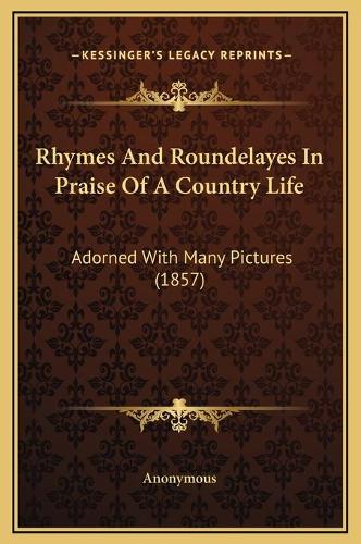 Rhymes And Roundelayes In Praise Of A Country Life: Adorned With Many Pictures (1857)