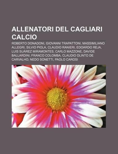 Allenatori del Cagliari Calcio: Roberto Donadoni, Giovanni Trapattoni, Massimiliano Allegri, Silvio Piola, Claudio Ranieri, Edoardo Reja