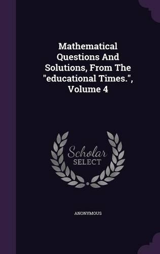 Mathematical Questions And Solutions, From The educational Times., Volume 4