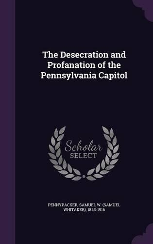 The Desecration and Profanation of the Pennsylvania Capitol
