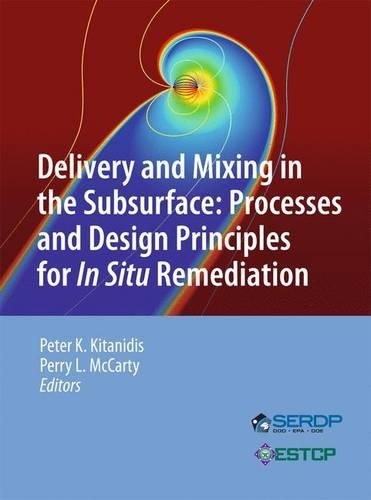 Delivery and Mixing in the Subsurface: Processes and Design Principles for In Situ Remediation(4 SERDP ESTCP Environmental Remediation Technology)