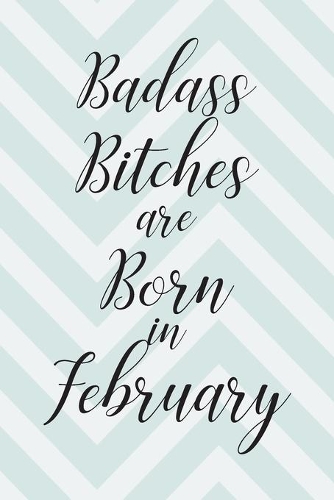 Badass Bitches are Born in February: Cute Funny Journal / Notebook / Diary Gift for Women, Perfect Birthday Card Alternative For Coworker or Friend (Blank Line 110 pages)