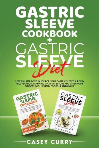 Gastric Sleeve Cookbook+Gastric Sleeve Diet: A step by step Food Guide for your Gastric Sleeve Surgery Recuperation. Planning What Eat Before and After Your Surgery with healthy foods. 2 books 